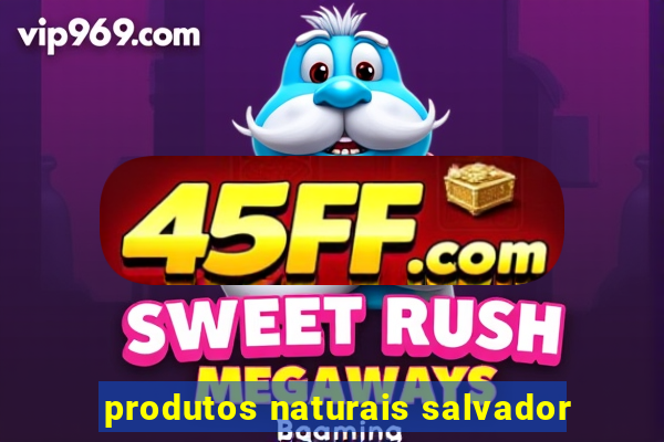 produtos naturais salvador